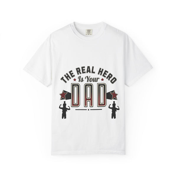 The Real Hero is Your Dad Tshirt | Unisex Garment-Dyed T-shirt