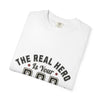 The Real Hero is Your Dad Tshirt | Unisex Garment-Dyed T-shirt
